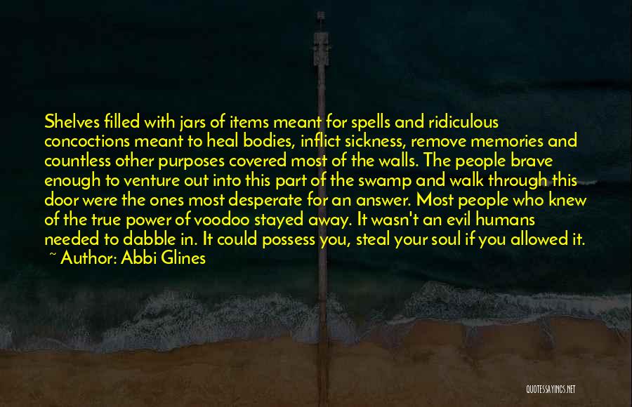 Abbi Glines Quotes: Shelves Filled With Jars Of Items Meant For Spells And Ridiculous Concoctions Meant To Heal Bodies, Inflict Sickness, Remove Memories