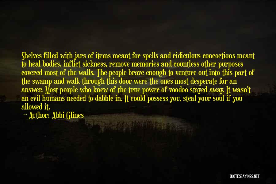 Abbi Glines Quotes: Shelves Filled With Jars Of Items Meant For Spells And Ridiculous Concoctions Meant To Heal Bodies, Inflict Sickness, Remove Memories