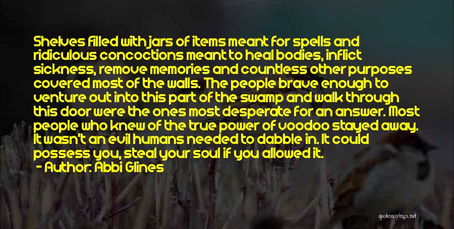 Abbi Glines Quotes: Shelves Filled With Jars Of Items Meant For Spells And Ridiculous Concoctions Meant To Heal Bodies, Inflict Sickness, Remove Memories