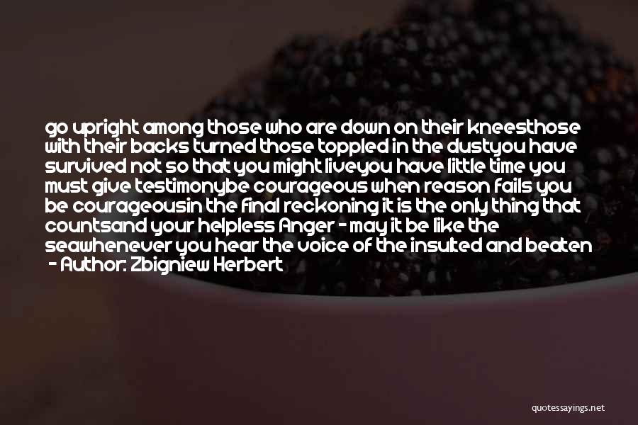 Zbigniew Herbert Quotes: Go Upright Among Those Who Are Down On Their Kneesthose With Their Backs Turned Those Toppled In The Dustyou Have