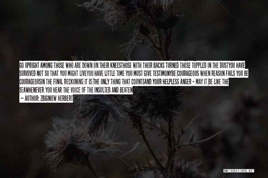 Zbigniew Herbert Quotes: Go Upright Among Those Who Are Down On Their Kneesthose With Their Backs Turned Those Toppled In The Dustyou Have