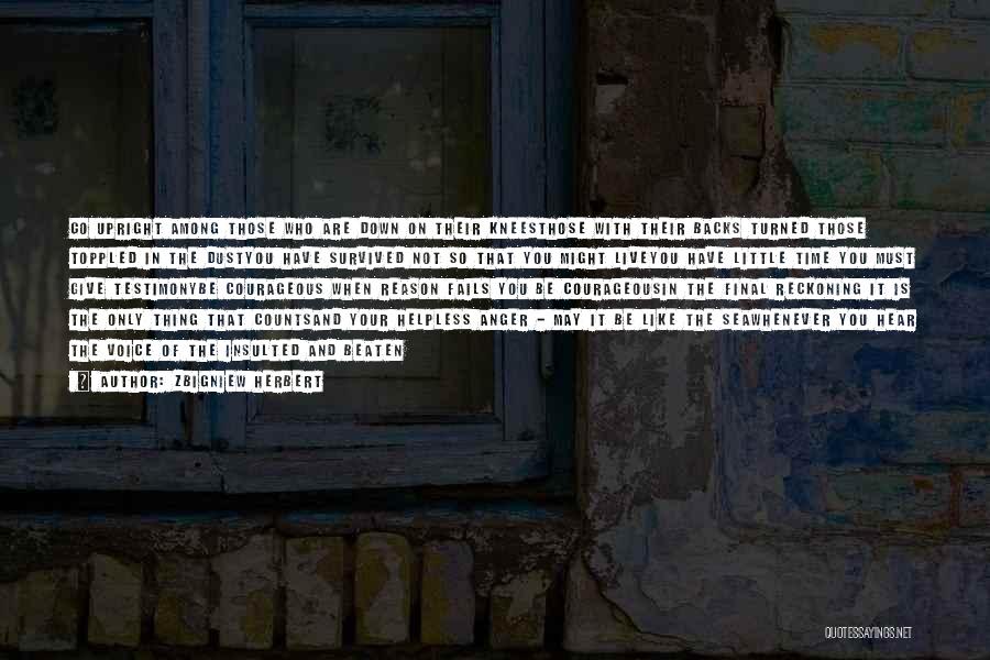 Zbigniew Herbert Quotes: Go Upright Among Those Who Are Down On Their Kneesthose With Their Backs Turned Those Toppled In The Dustyou Have