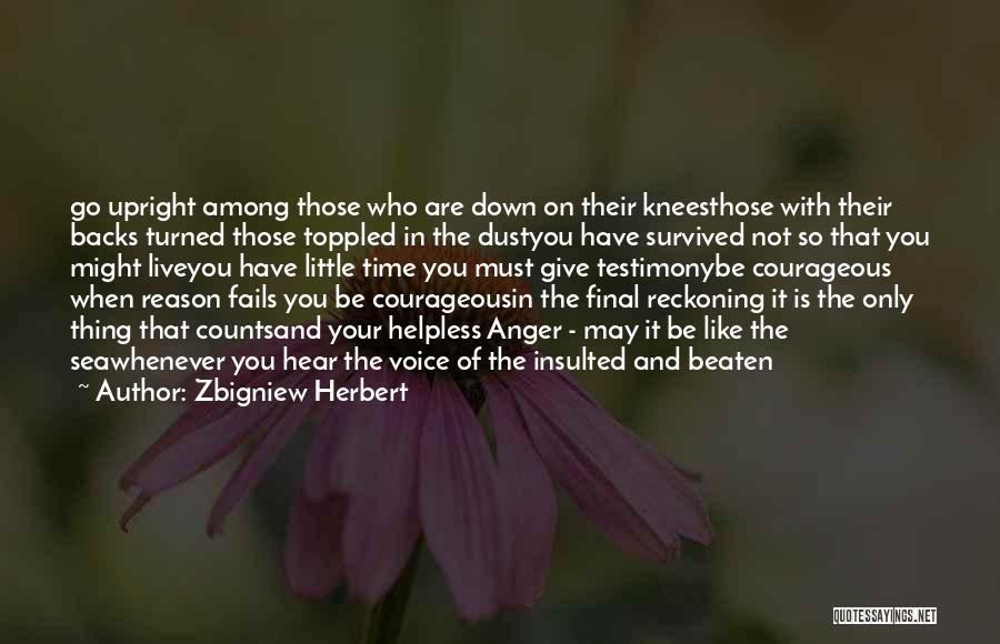 Zbigniew Herbert Quotes: Go Upright Among Those Who Are Down On Their Kneesthose With Their Backs Turned Those Toppled In The Dustyou Have