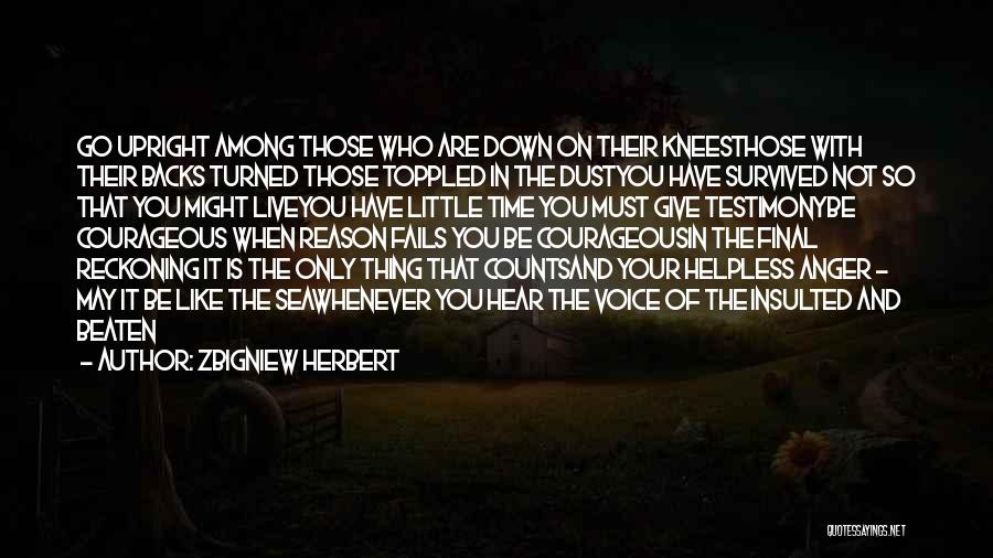 Zbigniew Herbert Quotes: Go Upright Among Those Who Are Down On Their Kneesthose With Their Backs Turned Those Toppled In The Dustyou Have