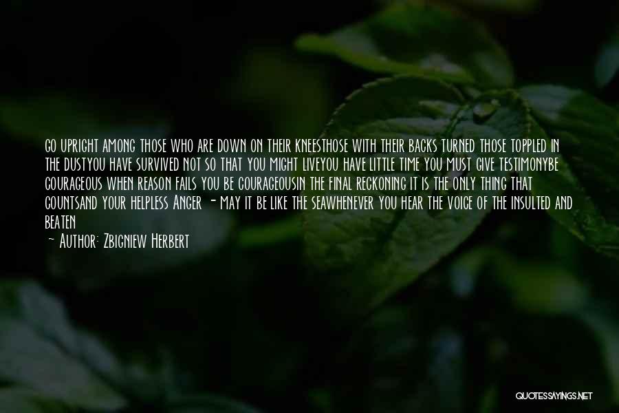 Zbigniew Herbert Quotes: Go Upright Among Those Who Are Down On Their Kneesthose With Their Backs Turned Those Toppled In The Dustyou Have