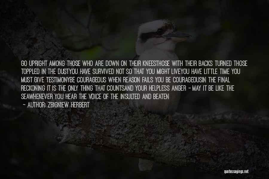 Zbigniew Herbert Quotes: Go Upright Among Those Who Are Down On Their Kneesthose With Their Backs Turned Those Toppled In The Dustyou Have