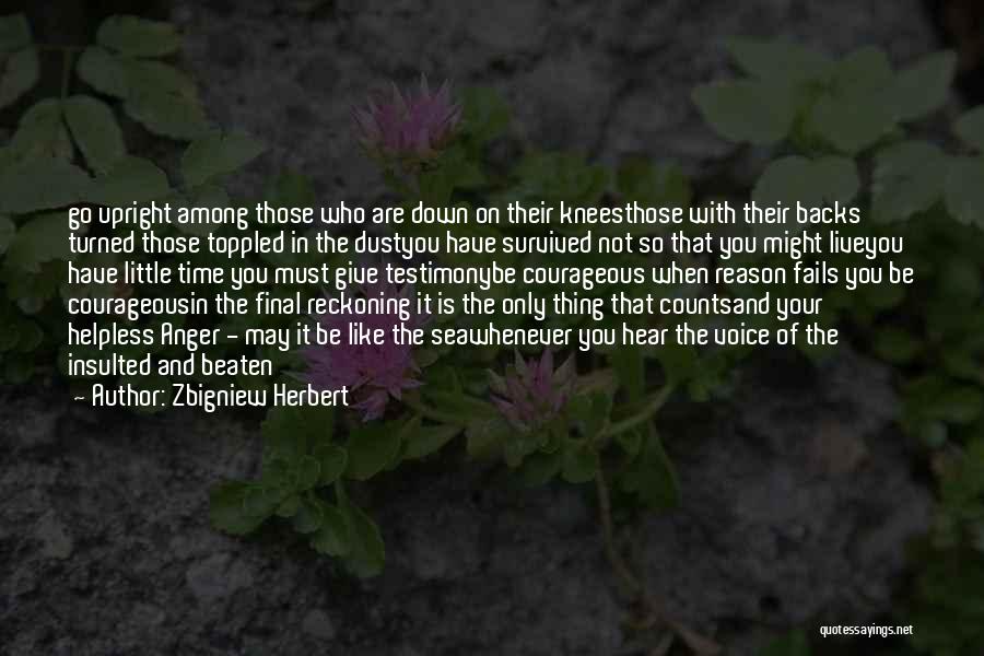 Zbigniew Herbert Quotes: Go Upright Among Those Who Are Down On Their Kneesthose With Their Backs Turned Those Toppled In The Dustyou Have