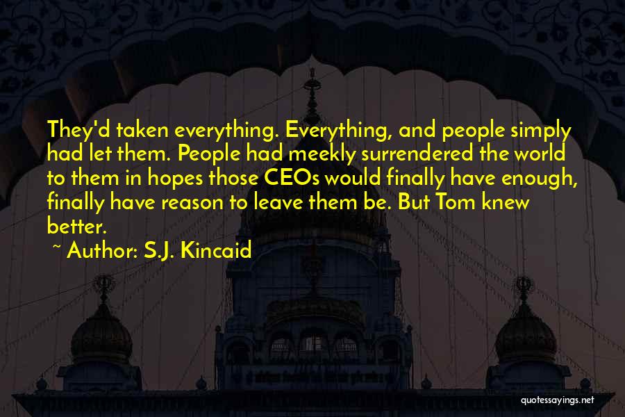S.J. Kincaid Quotes: They'd Taken Everything. Everything, And People Simply Had Let Them. People Had Meekly Surrendered The World To Them In Hopes