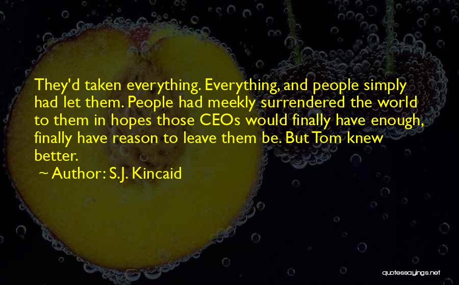 S.J. Kincaid Quotes: They'd Taken Everything. Everything, And People Simply Had Let Them. People Had Meekly Surrendered The World To Them In Hopes