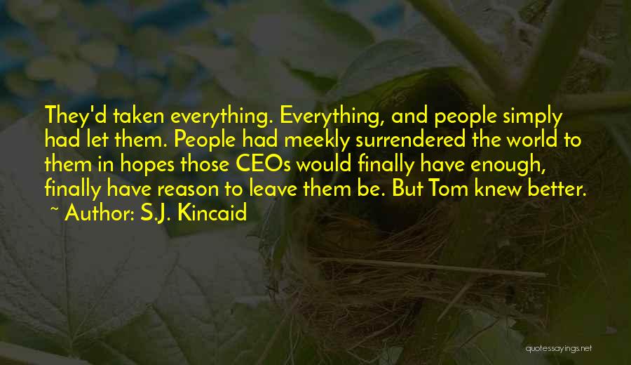 S.J. Kincaid Quotes: They'd Taken Everything. Everything, And People Simply Had Let Them. People Had Meekly Surrendered The World To Them In Hopes