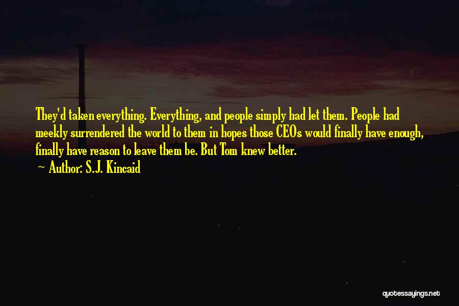 S.J. Kincaid Quotes: They'd Taken Everything. Everything, And People Simply Had Let Them. People Had Meekly Surrendered The World To Them In Hopes