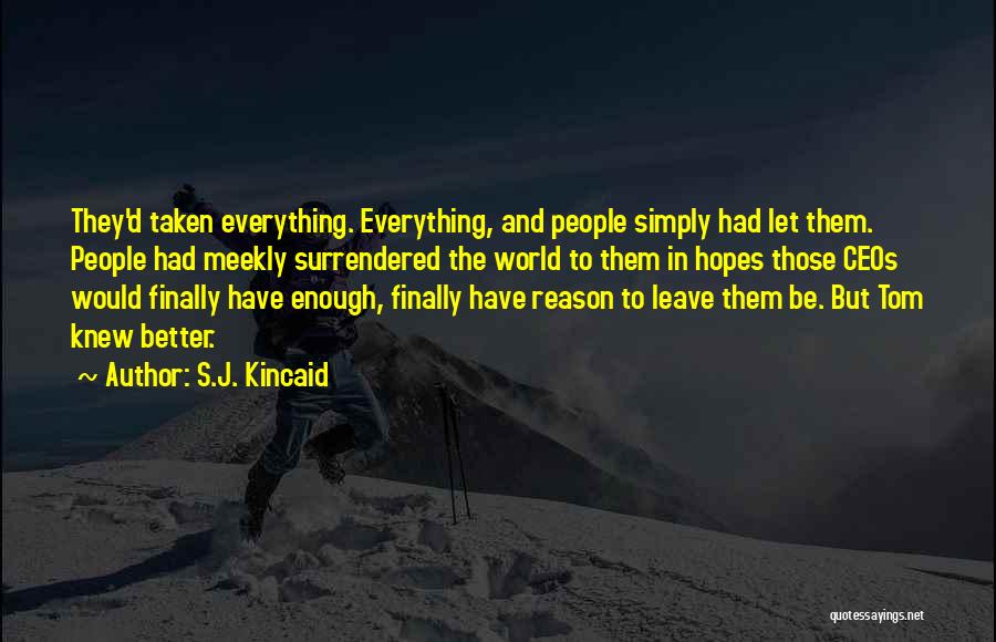 S.J. Kincaid Quotes: They'd Taken Everything. Everything, And People Simply Had Let Them. People Had Meekly Surrendered The World To Them In Hopes