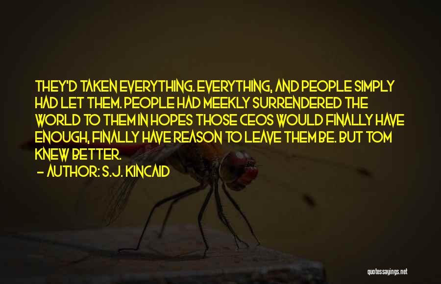 S.J. Kincaid Quotes: They'd Taken Everything. Everything, And People Simply Had Let Them. People Had Meekly Surrendered The World To Them In Hopes