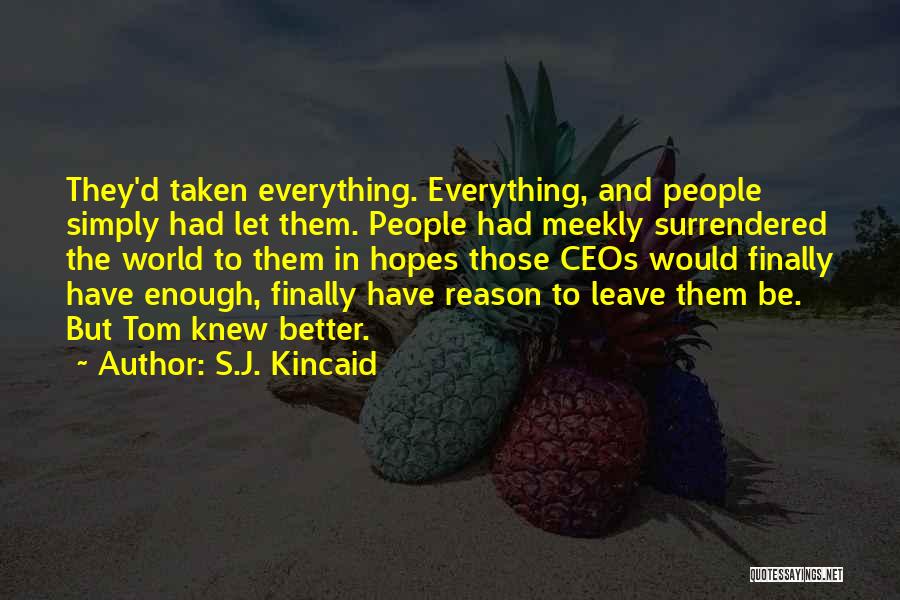 S.J. Kincaid Quotes: They'd Taken Everything. Everything, And People Simply Had Let Them. People Had Meekly Surrendered The World To Them In Hopes