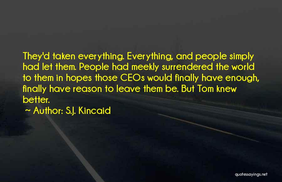 S.J. Kincaid Quotes: They'd Taken Everything. Everything, And People Simply Had Let Them. People Had Meekly Surrendered The World To Them In Hopes