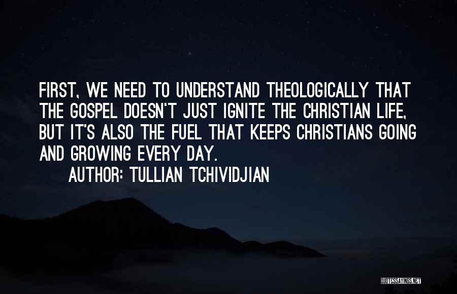 Tullian Tchividjian Quotes: First, We Need To Understand Theologically That The Gospel Doesn't Just Ignite The Christian Life, But It's Also The Fuel