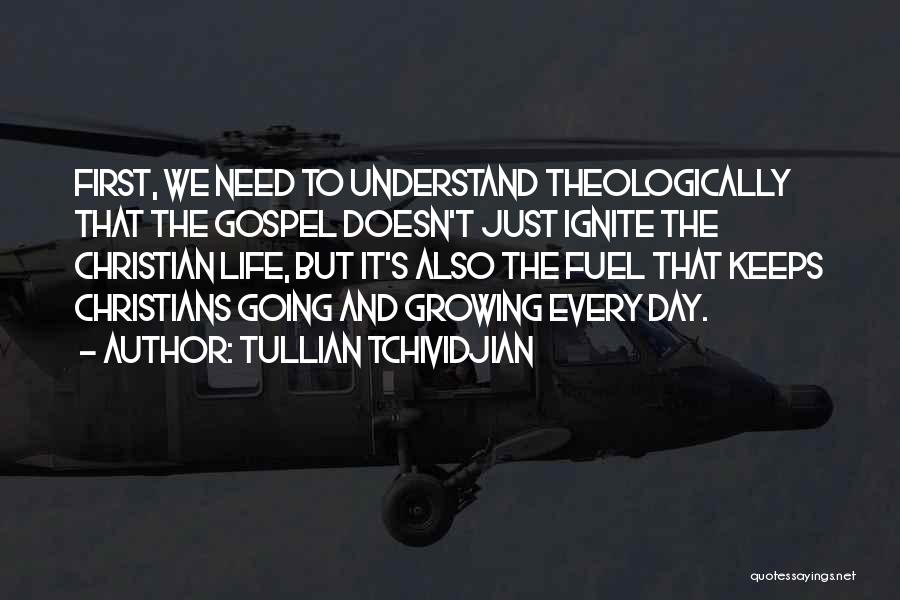 Tullian Tchividjian Quotes: First, We Need To Understand Theologically That The Gospel Doesn't Just Ignite The Christian Life, But It's Also The Fuel