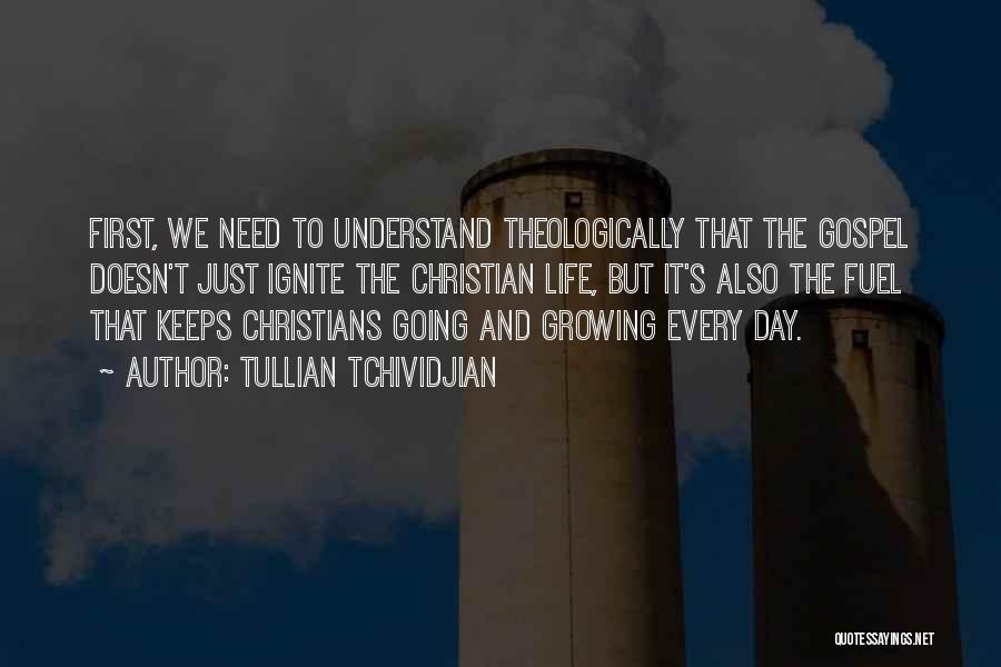 Tullian Tchividjian Quotes: First, We Need To Understand Theologically That The Gospel Doesn't Just Ignite The Christian Life, But It's Also The Fuel