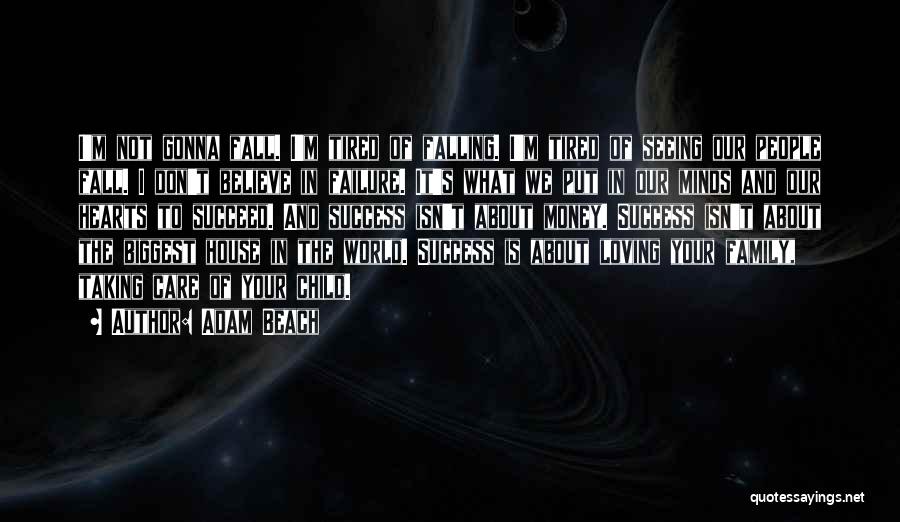 Adam Beach Quotes: I'm Not Gonna Fall. I'm Tired Of Falling. I'm Tired Of Seeing Our People Fall. I Don't Believe In Failure.