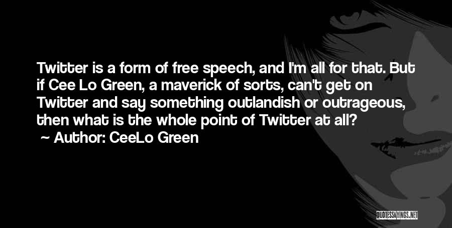 CeeLo Green Quotes: Twitter Is A Form Of Free Speech, And I'm All For That. But If Cee Lo Green, A Maverick Of