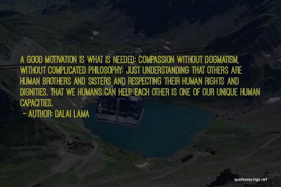 Dalai Lama Quotes: A Good Motivation Is What Is Needed: Compassion Without Dogmatism, Without Complicated Philosophy; Just Understanding That Others Are Human Brothers