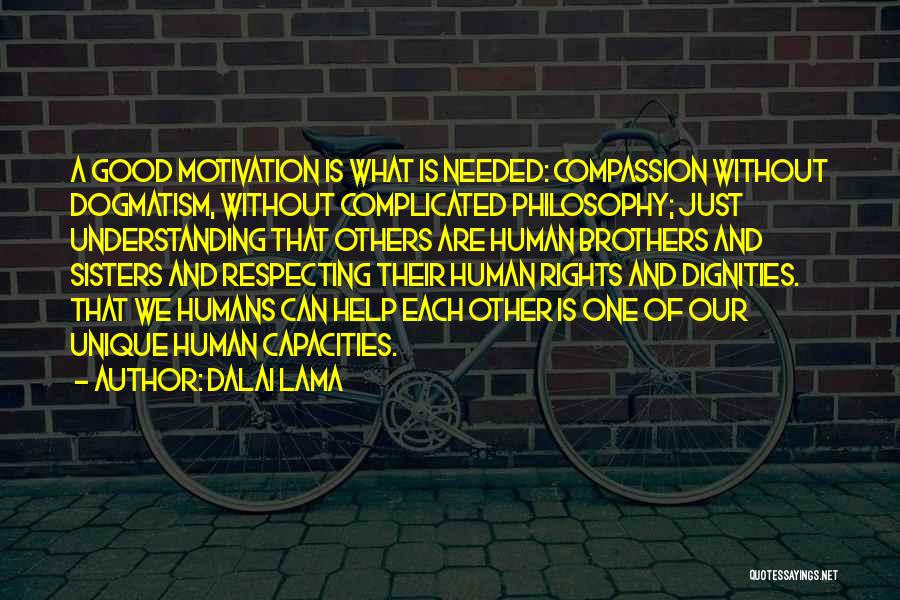 Dalai Lama Quotes: A Good Motivation Is What Is Needed: Compassion Without Dogmatism, Without Complicated Philosophy; Just Understanding That Others Are Human Brothers