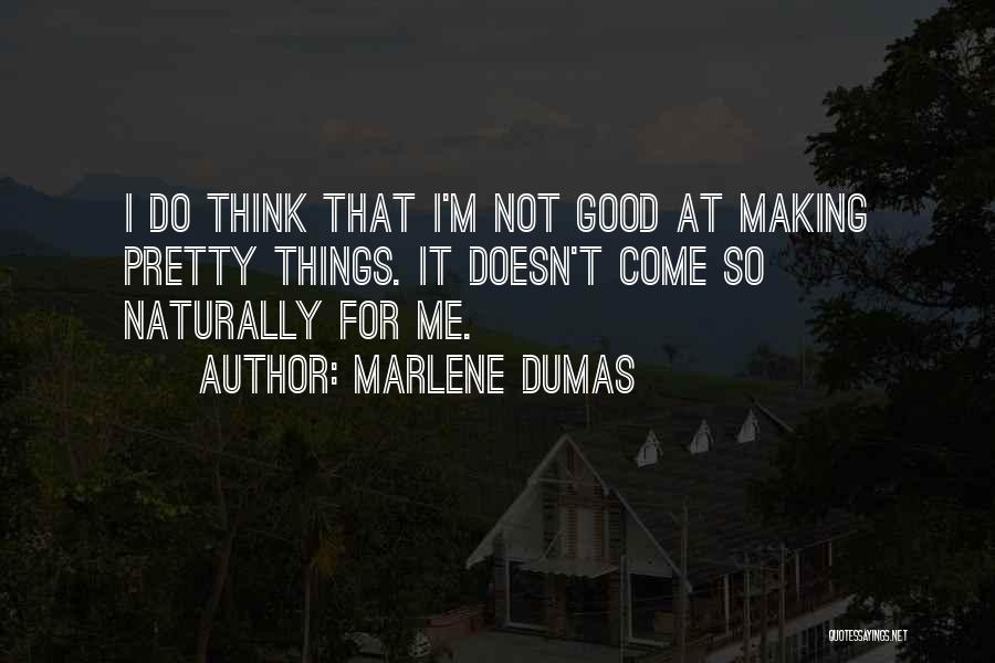 Marlene Dumas Quotes: I Do Think That I'm Not Good At Making Pretty Things. It Doesn't Come So Naturally For Me.