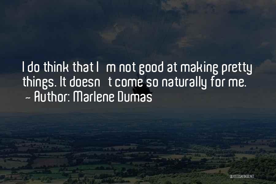 Marlene Dumas Quotes: I Do Think That I'm Not Good At Making Pretty Things. It Doesn't Come So Naturally For Me.