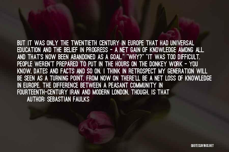 Sebastian Faulks Quotes: But It Was Only The Twentieth Century In Europe That Had Universal Education And The Belief In Progress - A