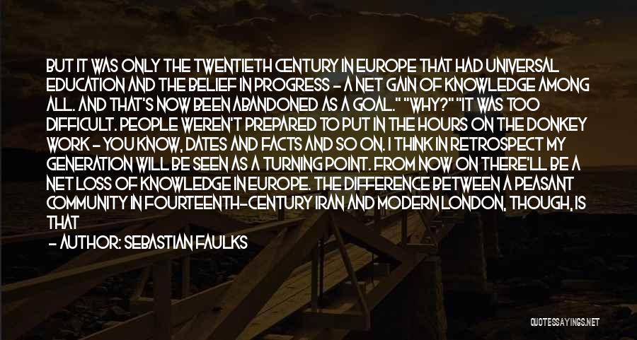 Sebastian Faulks Quotes: But It Was Only The Twentieth Century In Europe That Had Universal Education And The Belief In Progress - A