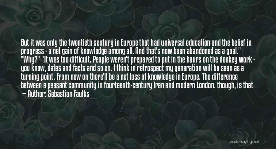 Sebastian Faulks Quotes: But It Was Only The Twentieth Century In Europe That Had Universal Education And The Belief In Progress - A