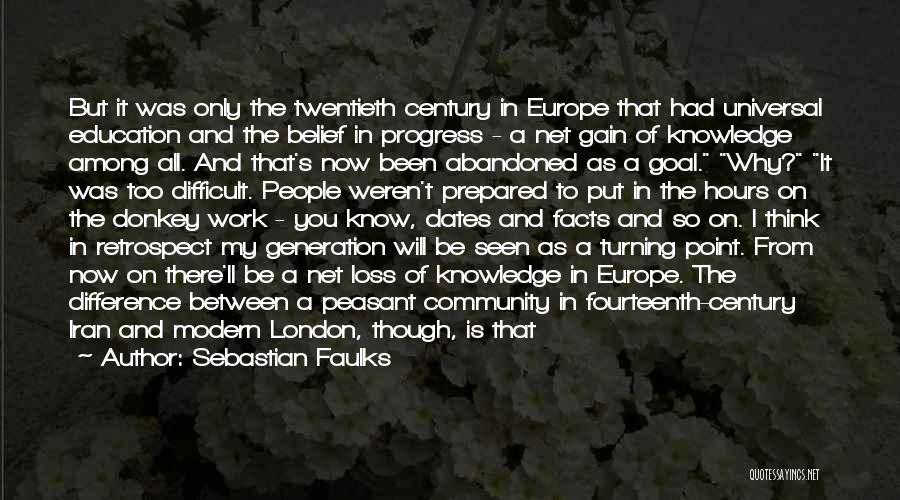 Sebastian Faulks Quotes: But It Was Only The Twentieth Century In Europe That Had Universal Education And The Belief In Progress - A