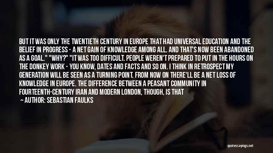 Sebastian Faulks Quotes: But It Was Only The Twentieth Century In Europe That Had Universal Education And The Belief In Progress - A