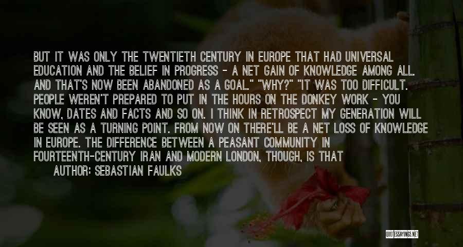 Sebastian Faulks Quotes: But It Was Only The Twentieth Century In Europe That Had Universal Education And The Belief In Progress - A