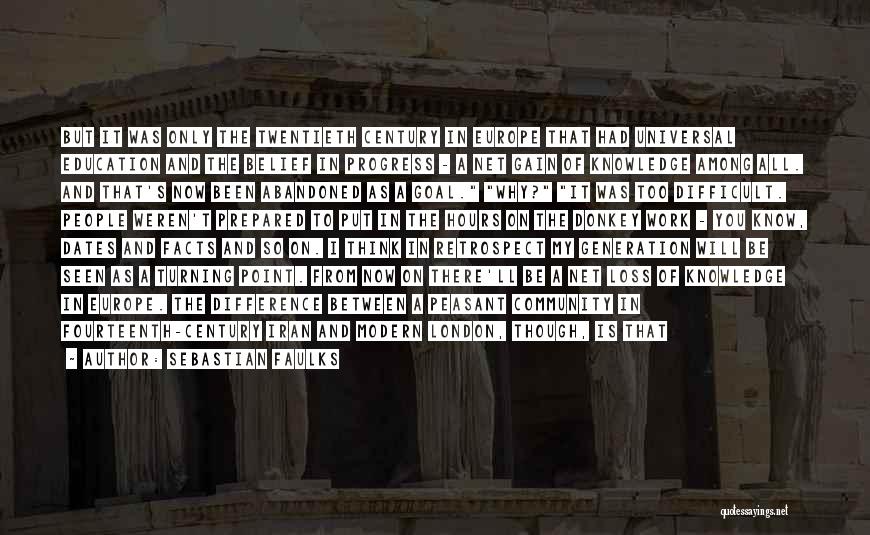 Sebastian Faulks Quotes: But It Was Only The Twentieth Century In Europe That Had Universal Education And The Belief In Progress - A