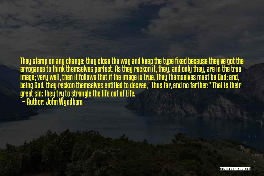 John Wyndham Quotes: They Stamp On Any Change: They Close The Way And Keep The Type Fixed Because They've Got The Arrogance To