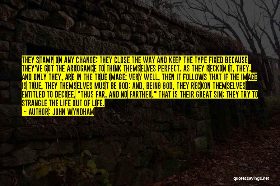 John Wyndham Quotes: They Stamp On Any Change: They Close The Way And Keep The Type Fixed Because They've Got The Arrogance To