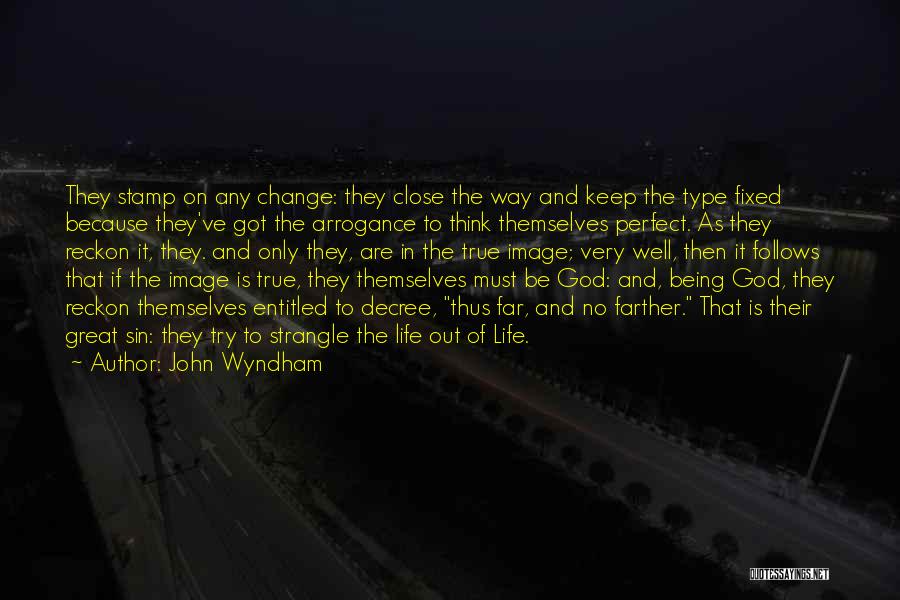 John Wyndham Quotes: They Stamp On Any Change: They Close The Way And Keep The Type Fixed Because They've Got The Arrogance To