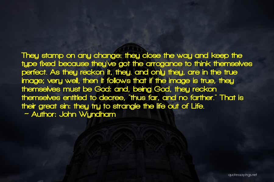 John Wyndham Quotes: They Stamp On Any Change: They Close The Way And Keep The Type Fixed Because They've Got The Arrogance To