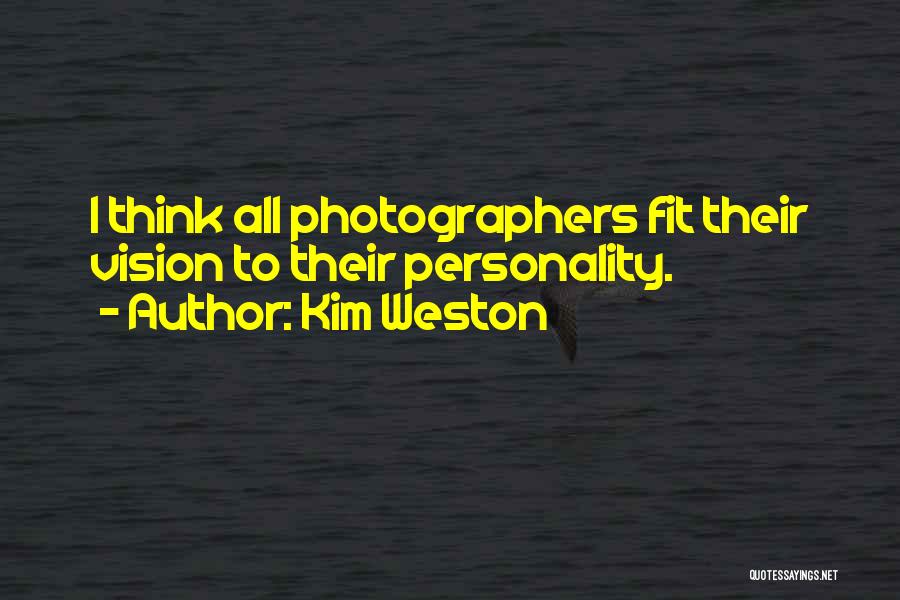 Kim Weston Quotes: I Think All Photographers Fit Their Vision To Their Personality.