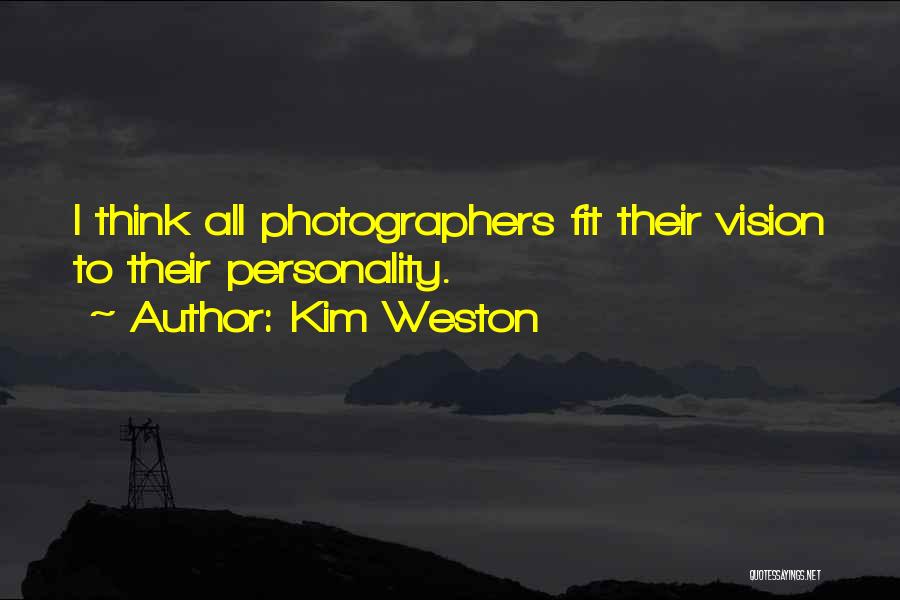 Kim Weston Quotes: I Think All Photographers Fit Their Vision To Their Personality.