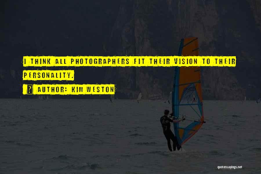 Kim Weston Quotes: I Think All Photographers Fit Their Vision To Their Personality.