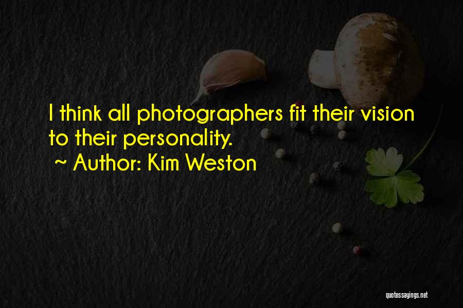 Kim Weston Quotes: I Think All Photographers Fit Their Vision To Their Personality.