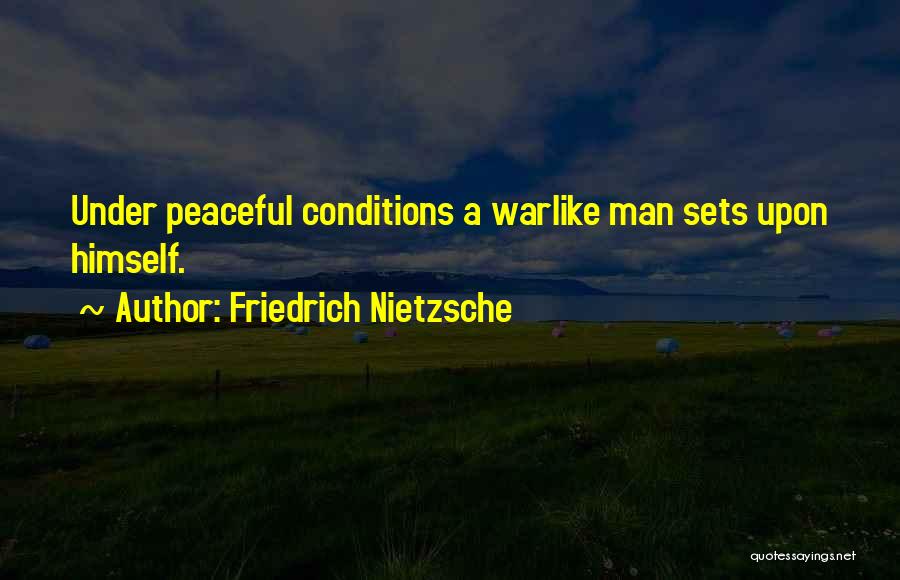 Friedrich Nietzsche Quotes: Under Peaceful Conditions A Warlike Man Sets Upon Himself.