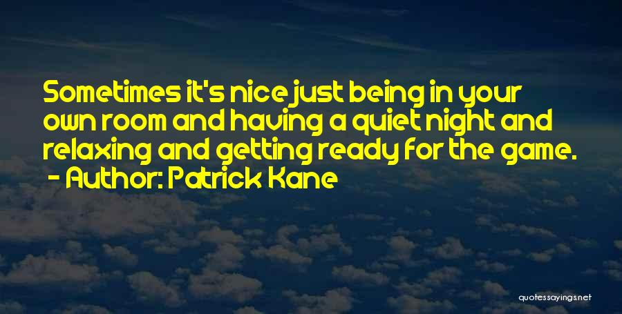 Patrick Kane Quotes: Sometimes It's Nice Just Being In Your Own Room And Having A Quiet Night And Relaxing And Getting Ready For