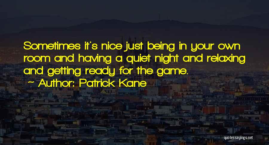 Patrick Kane Quotes: Sometimes It's Nice Just Being In Your Own Room And Having A Quiet Night And Relaxing And Getting Ready For