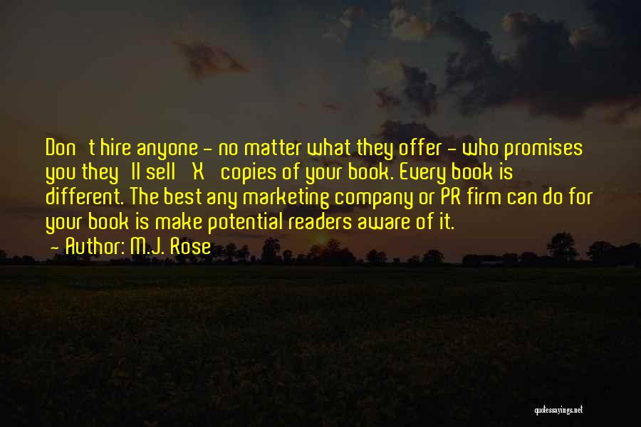 M.J. Rose Quotes: Don't Hire Anyone - No Matter What They Offer - Who Promises You They'll Sell 'x' Copies Of Your Book.