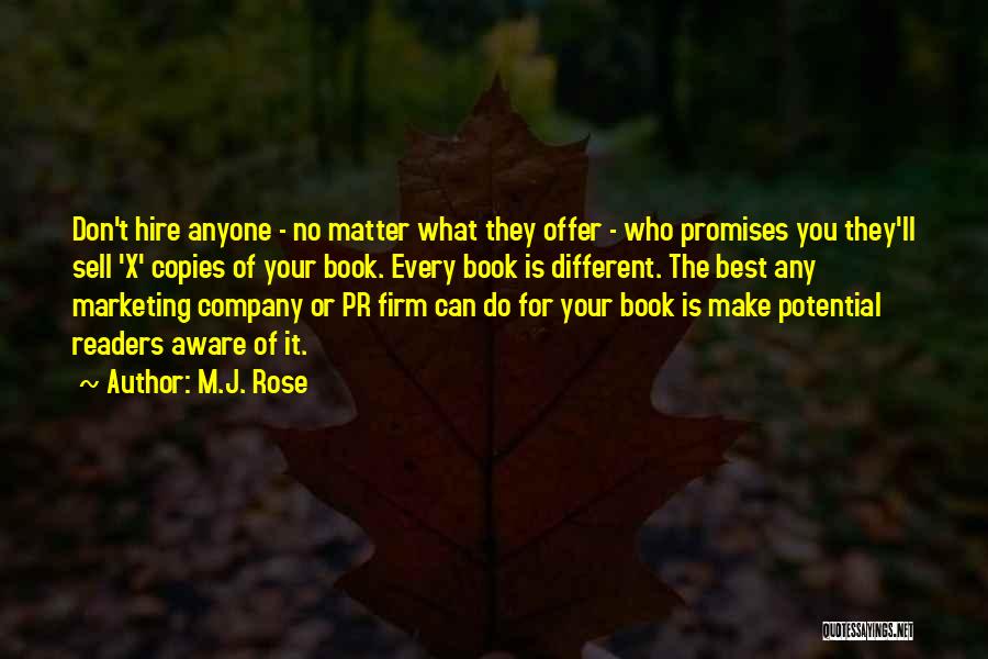 M.J. Rose Quotes: Don't Hire Anyone - No Matter What They Offer - Who Promises You They'll Sell 'x' Copies Of Your Book.