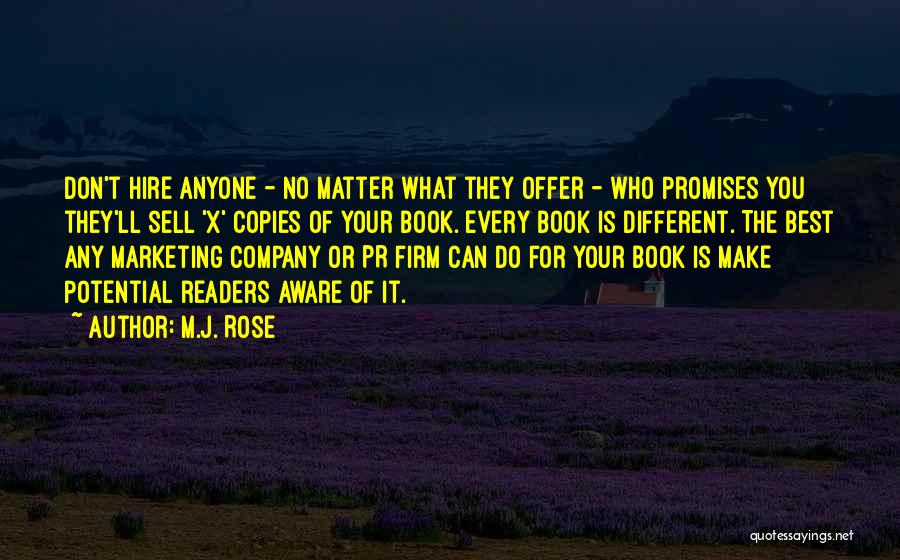 M.J. Rose Quotes: Don't Hire Anyone - No Matter What They Offer - Who Promises You They'll Sell 'x' Copies Of Your Book.