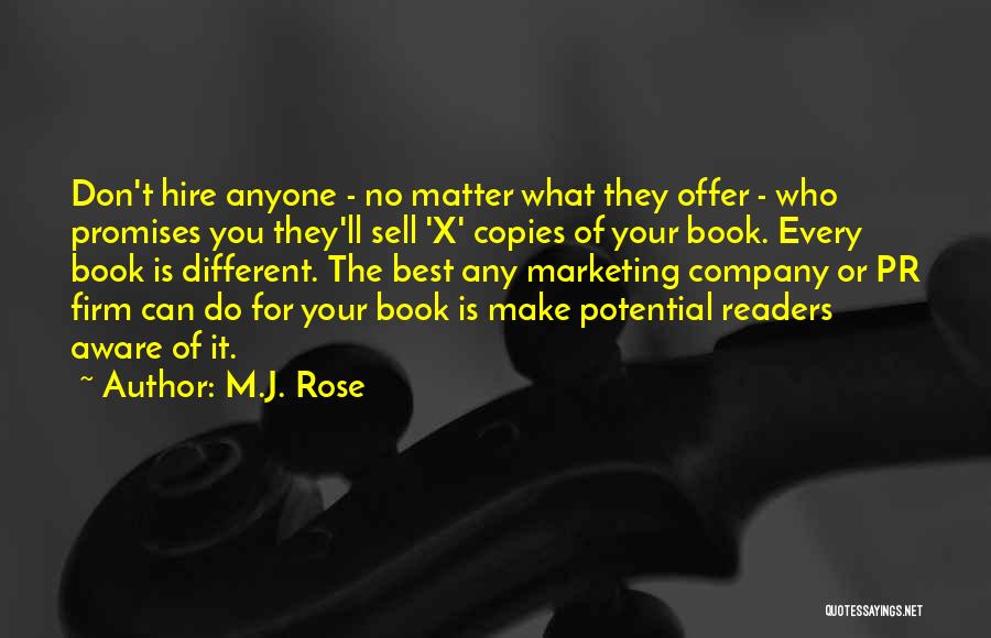 M.J. Rose Quotes: Don't Hire Anyone - No Matter What They Offer - Who Promises You They'll Sell 'x' Copies Of Your Book.